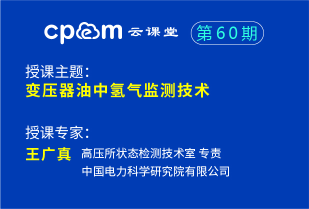 中国电科院：变压器油中氢气监测技术——CPEM云课堂60期