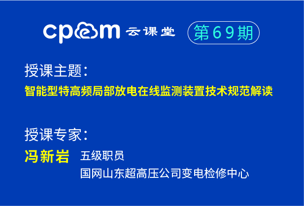 智能型特高频局部放电在线监测装置技术规范解读——CPEM云课堂69期